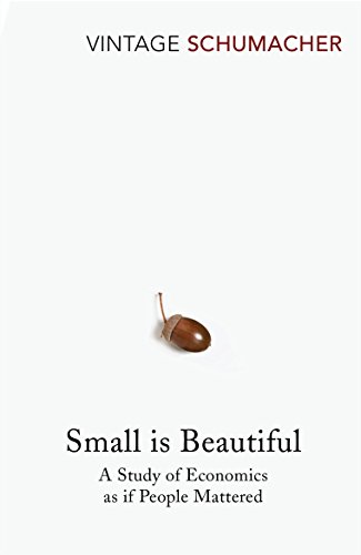 Small Is Beautiful: A Study of Economics as if People Mattered (Vintage classics)
